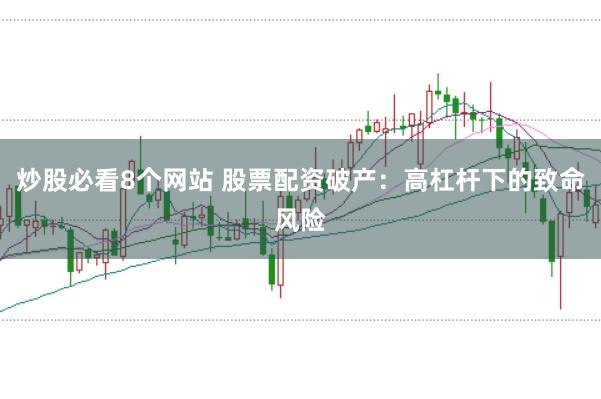 炒股必看8个网站 股票配资破产：高杠杆下的致命风险