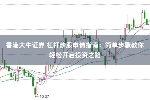 香港大牛证券 杠杆炒股申请指南：简单步骤教你轻松开启投资之路