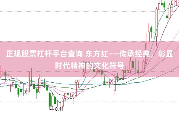 正规股票杠杆平台查询 东方红——传承经典，彰显时代精神的文化符号