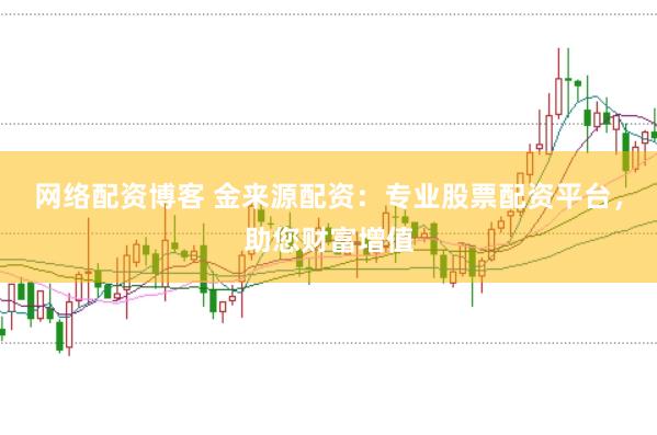 网络配资博客 金来源配资：专业股票配资平台，助您财富增值
