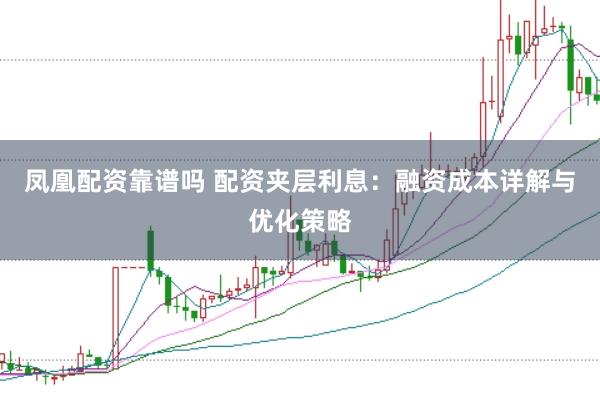 凤凰配资靠谱吗 配资夹层利息：融资成本详解与优化策略
