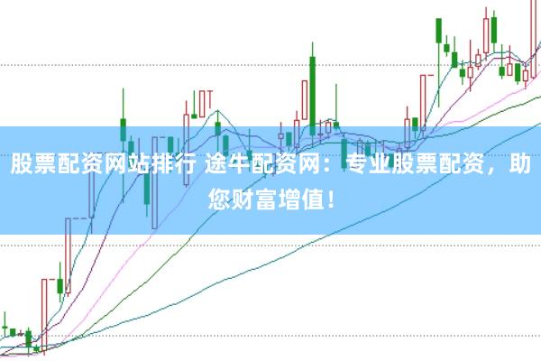 股票配资网站排行 途牛配资网：专业股票配资，助您财富增值！