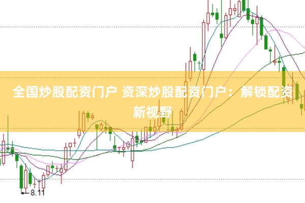 全国炒股配资门户 资深炒股配资门户：解锁配资新视野