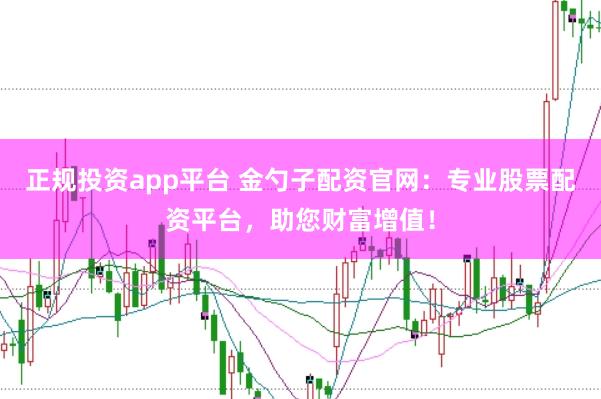 正规投资app平台 金勺子配资官网:专业股票配资平台,助您财富增值!