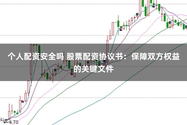 个人配资安全吗 股票配资协议书:保障双方权益的关键文件