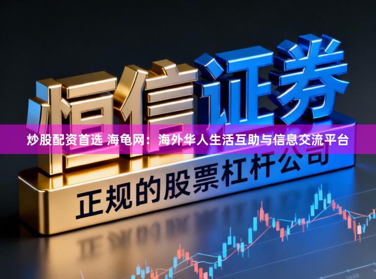 炒股配资首选 海龟网：海外华人生活互助与信息交流平台
