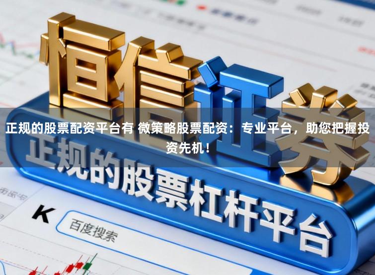 正规的股票配资平台有 微策略股票配资:专业平台,助您把握投资先机!