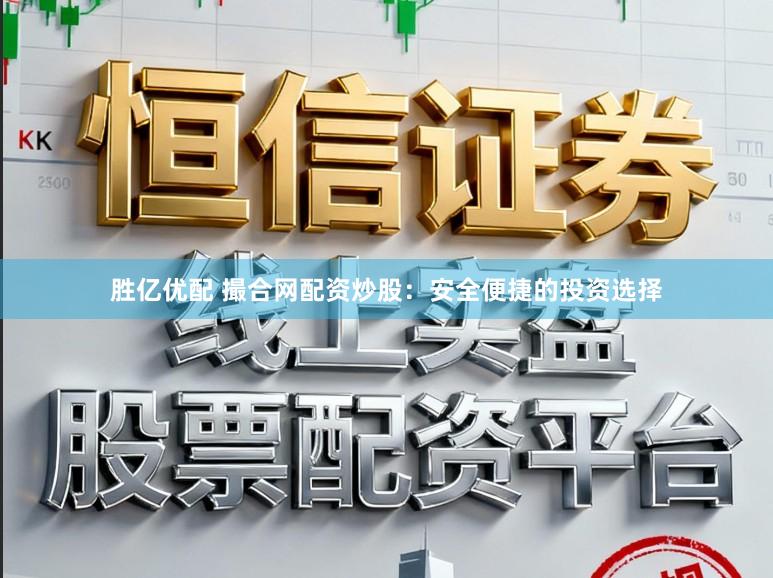 胜亿优配 撮合网配资炒股：安全便捷的投资选择