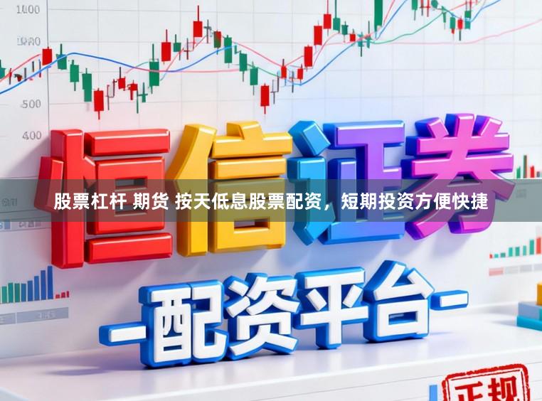 股票杠杆 期货 按天低息股票配资，短期投资方便快捷