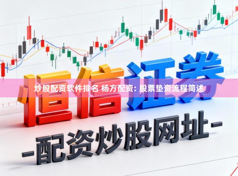 炒股配资软件排名 杨方配资: 股票垫资流程简述