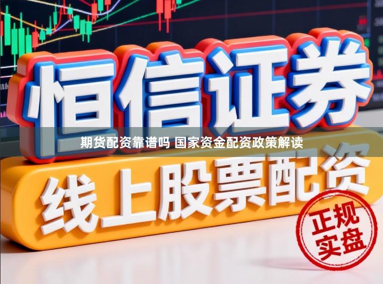 期货配资靠谱吗 国家资金配资政策解读