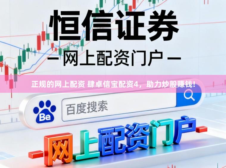 正规的网上配资 肆卓信宝配资4，助力炒股赚钱!