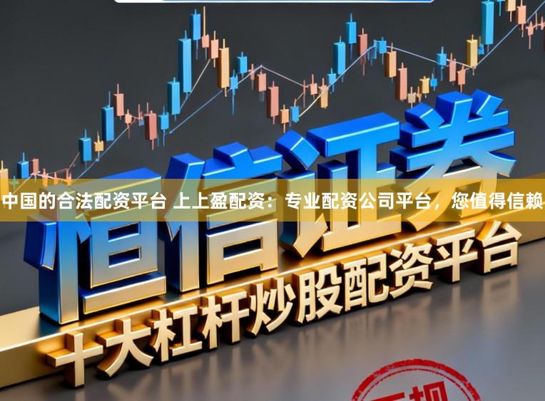中国的合法配资平台 上上盈配资：专业配资公司平台，您值得信赖