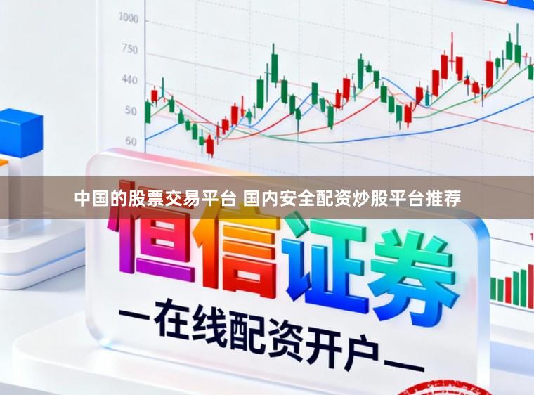 中国的股票交易平台 国内安全配资炒股平台推荐