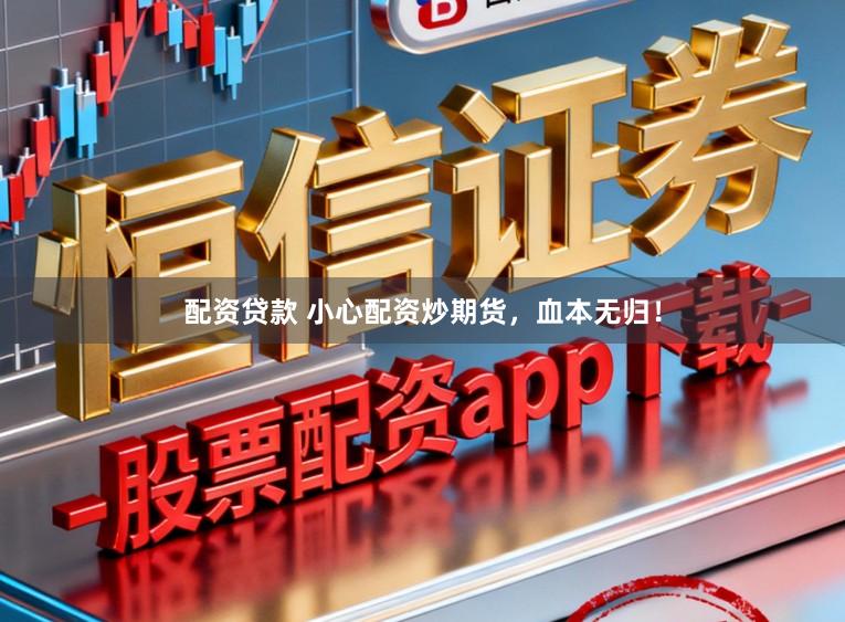 配资贷款 小心配资炒期货,血本无归!