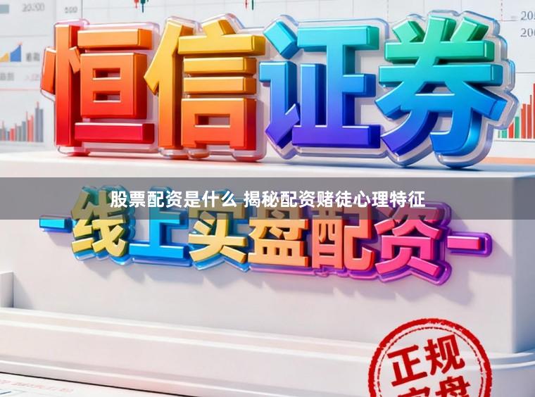 股票配资是什么 揭秘配资赌徒心理特征