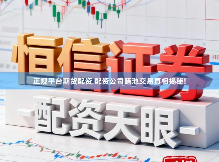 正规平台期货配资 配资公司暗池交易真相揭秘!