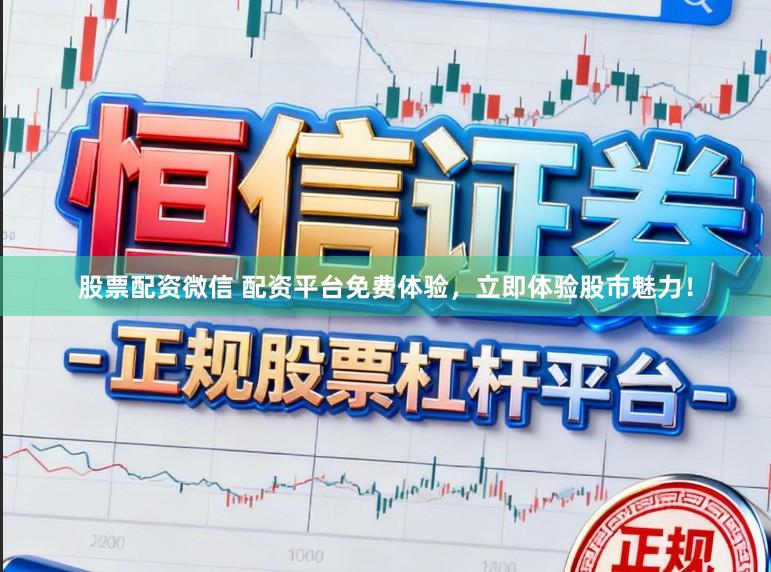 股票配资微信 配资平台免费体验，立即体验股市魅力！