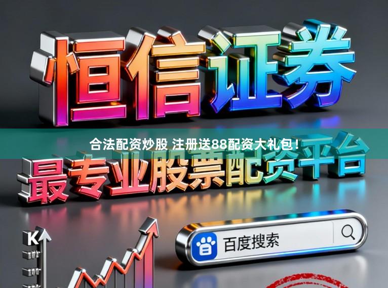 合法配资炒股 注册送88配资大礼包！