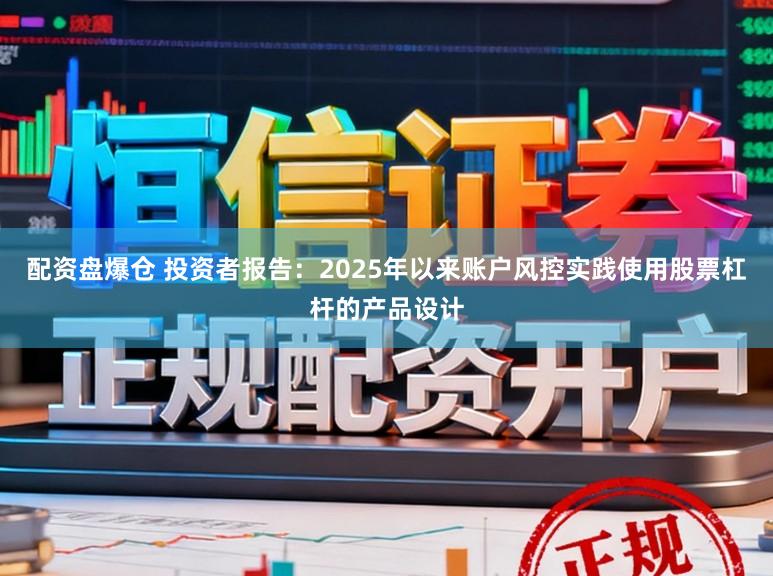 配资盘爆仓 投资者报告：2025年以来账户风控实践使用股票杠杆的产品设计